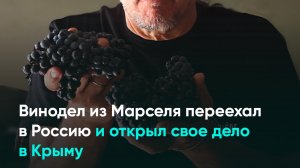 Винодел из Марселя переехал в Россию и открыл свое дело в Крыму