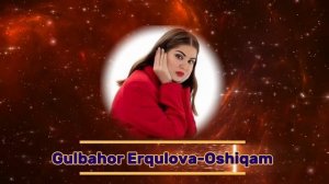 Gulbahor Erqulova-Oshiqam (Tojikcha)|Гулбахор Эркулова-Ошикам (Тожикча)