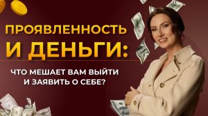 ПРОЯВЛЕННОСТЬ И ДЕНЬГИ: Как перестать прятаться и начать зарабатывать на своей экспертности