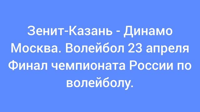 Зенит-Казань - Динамо Москва. Волейбол 23 апреля. Финал