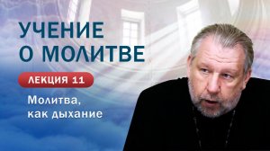 Молитва как дыхание. «Учение о молитве». Занятие № 11