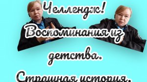 Челлендж! Воспоминания из детства.Страшная история.