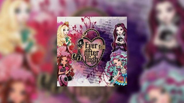 Ever After High (Эвер афтер хай) песня заставка