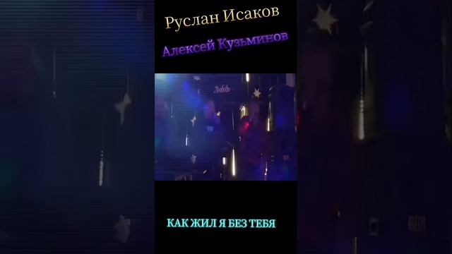 Как жил я без тебя - Руслан Исаков и Алексей Кузьминов