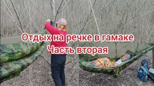 Приглашаю к просмотру: отдых в гамаке на берегу реки с приготовлением обеда на живом огне. Часть 2