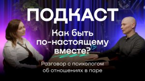 Подкаст «Как быть по-настоящему вместе? Разговор с психологом об отношениях в паре»
