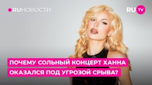 Почему сольный концерт Ханны оказался под угрозой срыва?