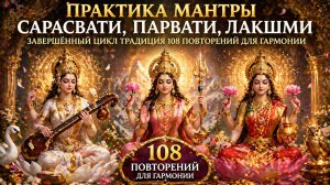 Практика Мантры Сарасвати, Парвати, Лакшми: завершённый цикл традиция 108 повторений для гармонии 🙏