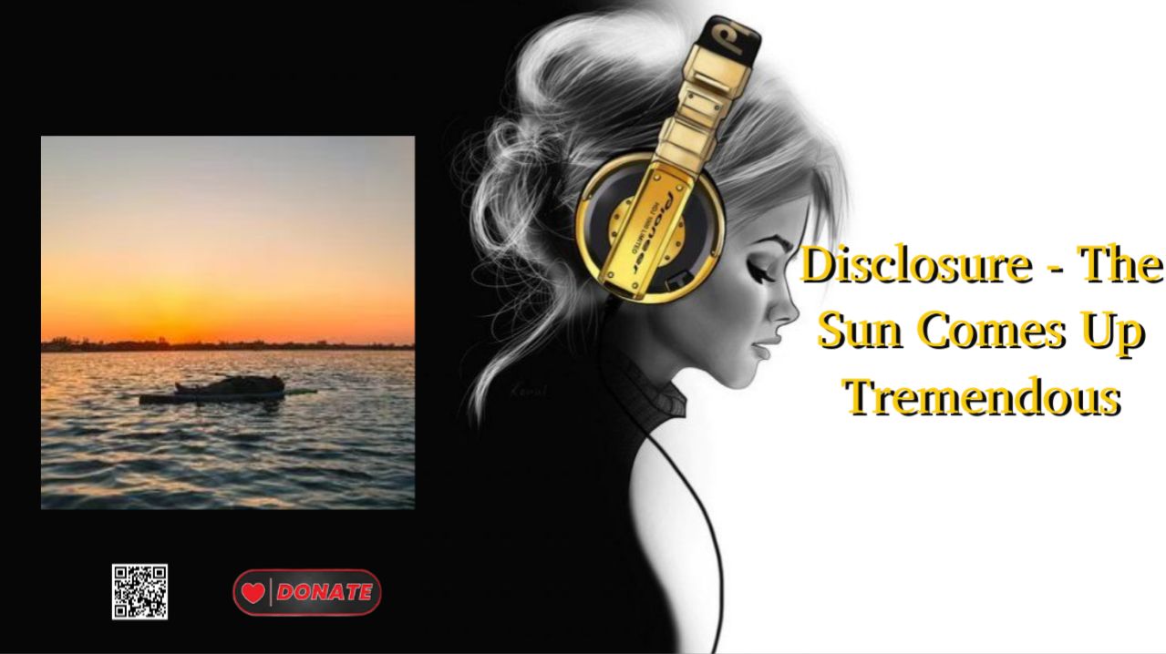 Disclosure - The Sun Comes Up Tremendous