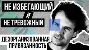 Тревожный, избегающий или оба сразу? Как распознать дезорганизованный тип