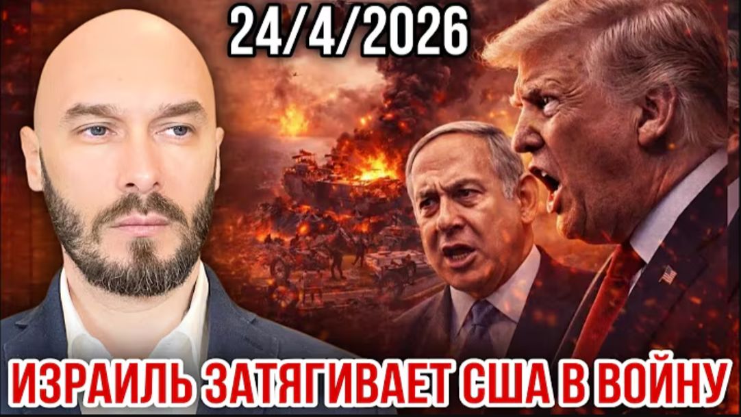 24.04.26. ИЗРАИЛЬ ЗАТЯГИВАЕТ В ВОЙНУ США