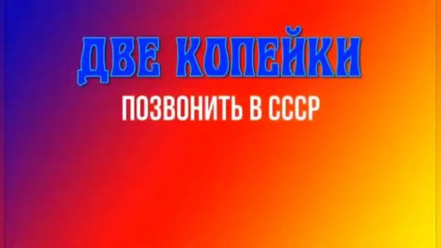 Где найти мне 2 копейки.Позвонить в СССР