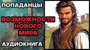 Аудиокнига ПОПАДАНЦЫ  ВОЗМОЖНОСТИ НОВОГО МИРА
