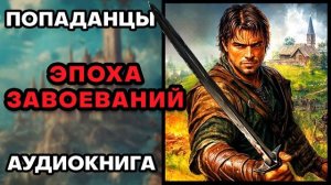 Аудиокнига ПОПАДАНЦЫ 💥 ЭПОХА ЗАВОЕВАНИЙ