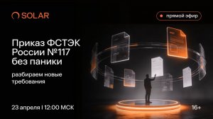 Вебинар: «Приказ ФСТЭК России 117 без паники: разбираем новые требования»