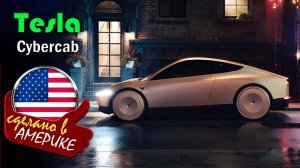 Tesla Cybercab (Robotaxi) — полностью автономное роботакси  без руля и педалей