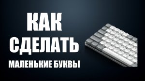 Как сделать маленькие буквы на клавиатуре компьютера