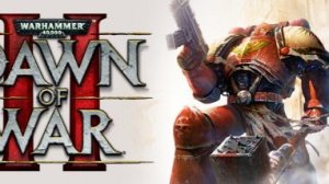 Warhammer 40,000 Dawn of War - Soulstorm прохожу компанию за кровавых сорок