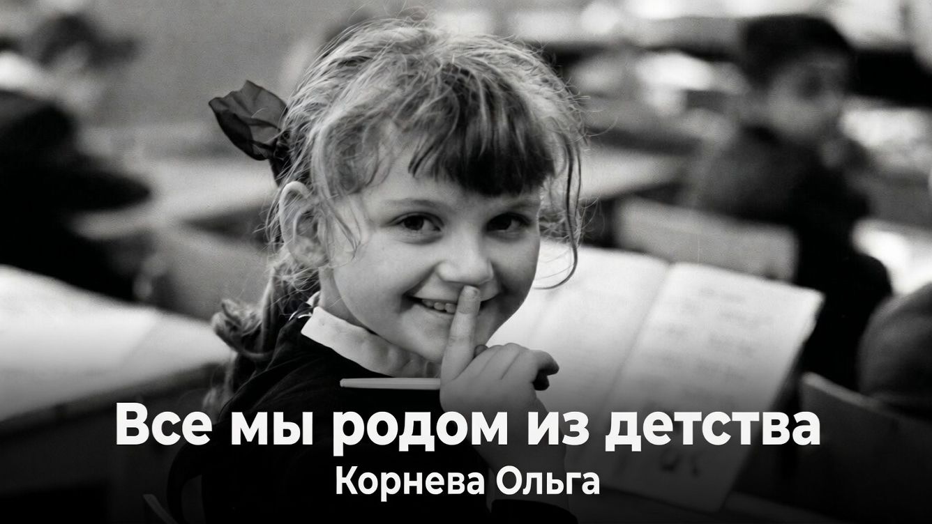 Все мы родом из детства    Корнева Ольга    