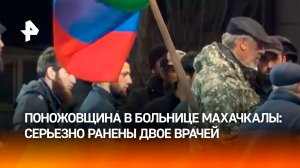 Жуткая резня в дагестанской больнице: наркоман серьезно ранил двоих врачей