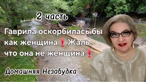 2 часть. Гаврила оскорбилась бы как женщина❗️Жаль, что она не женщина❗️