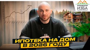 Ипотека на строительство дома в 2026 году | Канадская Изба