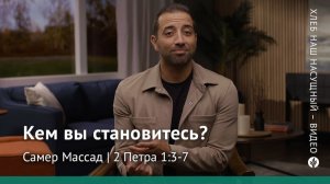 Кем вы становитесь? | 2 Петра 1:3-7 | Хлеб Наш Насущный – видео
