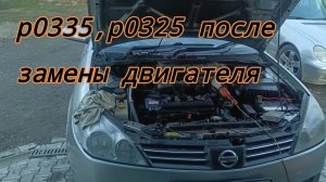 Nissan p0335, p0325 после замены двигателя.