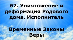 67. УНИЧТОЖЕНИЕ И ДЕФОРМАЦИЯ РОДОВОГО ДОМА. ИСПОЛНИТЕЛЬ. Временные Законы Веры #наянабелосвет