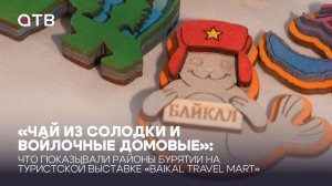 Что показывали районы Бурятии на туристской выставке «Baikal Travel Mart»