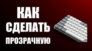 Как сделать прозрачную клавиатуру