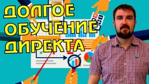 ОБУЧЕНИЕ КАМПАНИЙ ЯНДЕКС ДИРЕКТ ОЧЕНЬ ДОЛГО? ПРИЧИНЫ И РЕАЛЬНОСТЬ