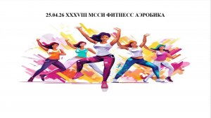 25.04.26 XXXVIII МССИ ФИТНЕСС АЭРОБИКА