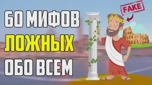 60 МИФОВ В КОТОРЫЕ МЫ ВЕРИМ