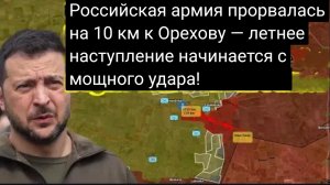 Российская армия прорвалась на 10 км к Орехову — летнее наступление начинается с мощного удара!