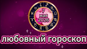 Любовный гороскоп на 7 мая 2026 года