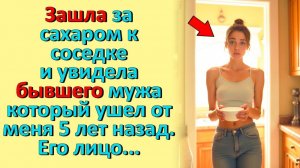 Зашла к соседке за сахаром… А там – мой бывший муж, исчезнувший 5 лет назад!