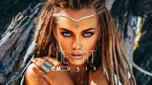 Desert Music - Ethnic and Deep House Mix( Этнический и дип-хаус микс) [Vol.11]