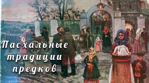 Пасха. Традиции, которые объединяют поколения. Особенности празднования в русских деревнях.