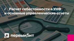 Расчет себестоимости в УНФ и основные управленческие отчеты | Первый Бит