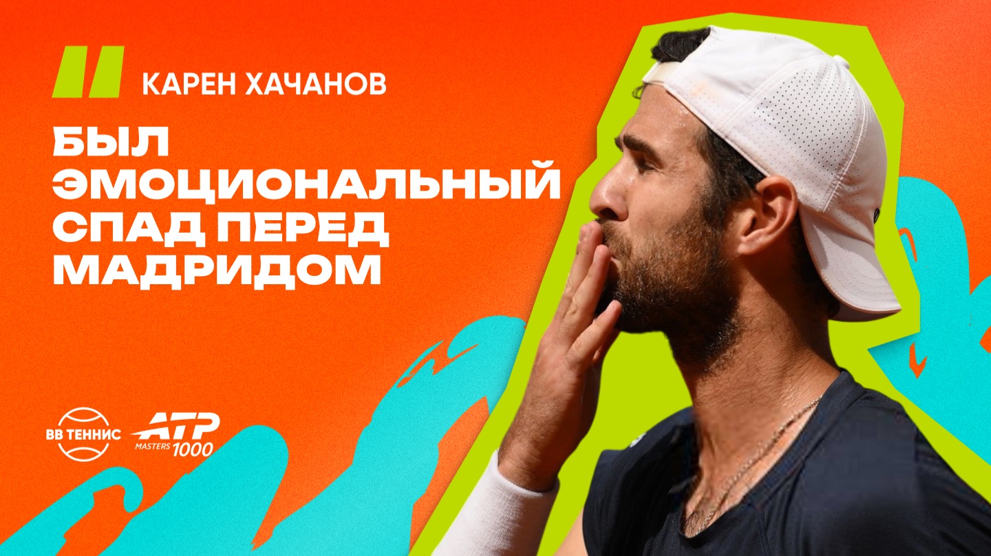 Карен Хачанов – о долгожданной победе на грунте и поддержке от сына Давида | ATP 1000 в Мадриде