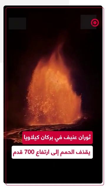 ثوران جديد في بركان كيلاويا بولاية هاواي، حيث ارتفعت نوافير الحمم البركانية إلى نحو 700 قدم.
