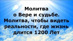 МОЛИТВА О ВЕРЕ И СУДЬБЕ. МОЛИТВА, ЧТОБЫ ВИДЕТЬ РЕАЛЬНОСТИ, ГДЕ ЖИЗНЬ ДЛИТСЯ 1200 ЛЕТ #наянабелосвет