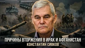 Константин Сивков | Причины вторжения в Ирак и Афганистан