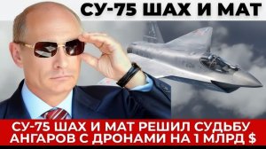Су-75 Шах и Мат и ангары с беспилотниками на млрд долларов, о которых теперь молчат