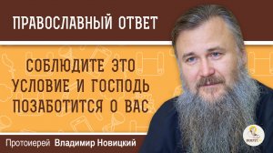 Соблюдите это условие и Господь позаботится о вас.  Протоиерей Владимир Новицкий