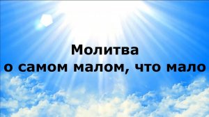 МОЛИТВА О САМОМ МАЛОМ, ЧТО МАЛО #наянабелосвет