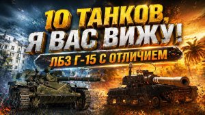 10 танков, я вас вижу. ЛБЗ Г-15 с отличием