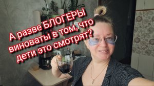 А разве БЛОГЕР виноват в том что дети это смотрят