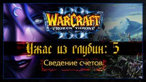 Warcraft 3 [Ужас из глубин:5] Сведение счетов